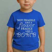 IM Not Fragile Like A Flower IM Fragile Like A Bomb Funny Meaningful Gift Toddler T-Shirt