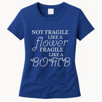 IM Not Fragile Like A Flower IM Fragile Like A Bomb Funny Meaningful Gift Womens T-Shirt