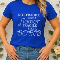 IM Not Fragile Like A Flower IM Fragile Like A Bomb Funny Meaningful Gift Womens T-Shirt
