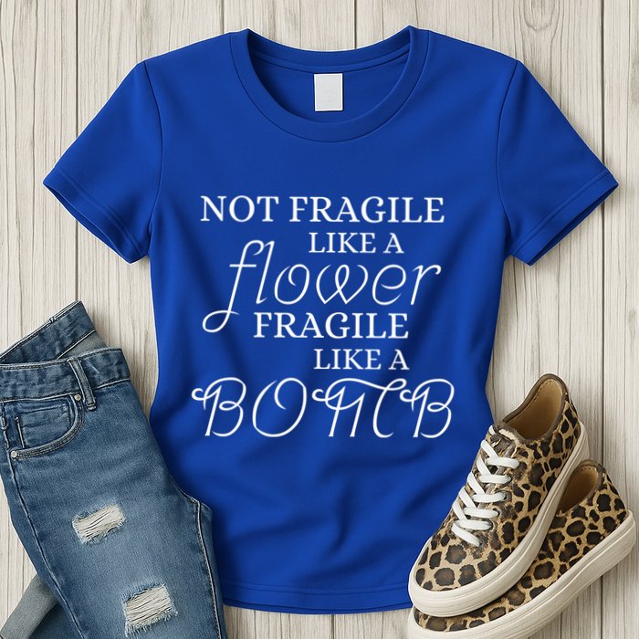 IM Not Fragile Like A Flower IM Fragile Like A Bomb Funny Meaningful Gift Womens T-Shirt