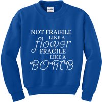 IM Not Fragile Like A Flower IM Fragile Like A Bomb Funny Meaningful Gift Kids Sweatshirt