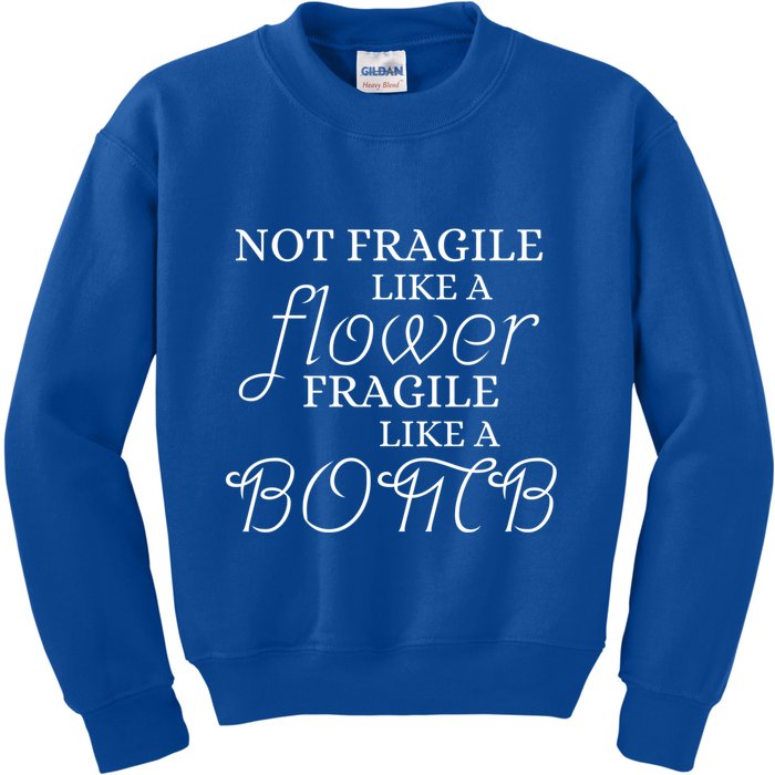 IM Not Fragile Like A Flower IM Fragile Like A Bomb Funny Meaningful Gift Kids Sweatshirt