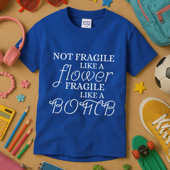 IM Not Fragile Like A Flower IM Fragile Like A Bomb Funny Meaningful Gift Kids T-Shirt