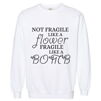 IM Not Fragile Like A Flower IM Fragile Like A Bomb Funny Meaningful Gift Garment-Dyed Sweatshirt