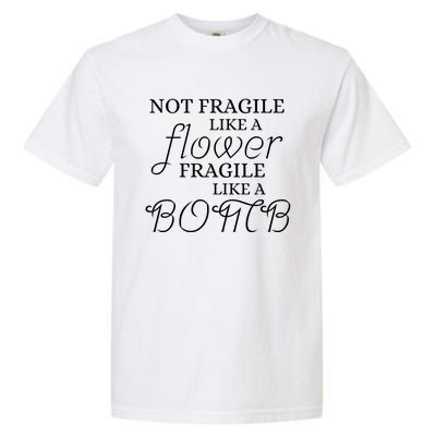 IM Not Fragile Like A Flower IM Fragile Like A Bomb Funny Meaningful Gift Garment-Dyed Heavyweight T-Shirt