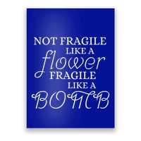 IM Not Fragile Like A Flower IM Fragile Like A Bomb Funny Gift Poster