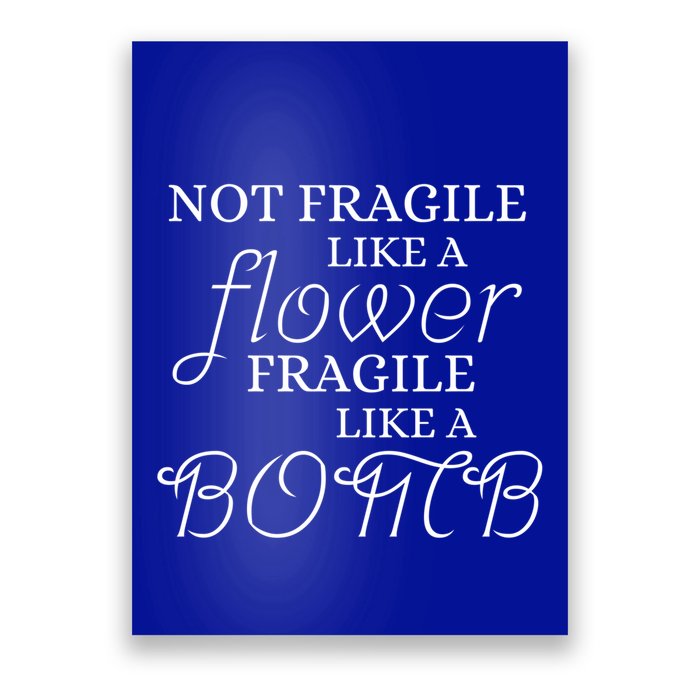 IM Not Fragile Like A Flower IM Fragile Like A Bomb Funny Gift Poster