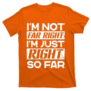 I’M Not Far Right I’M Just Right So Far T-Shirt