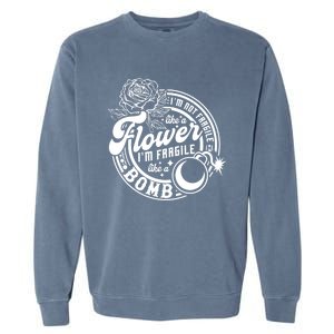 IM Not Fragile Like A Flower IM Fragile Like A Bomb Meaningful Gift Garment-Dyed Sweatshirt