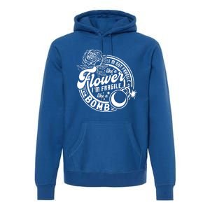 IM Not Fragile Like A Flower IM Fragile Like A Bomb Meaningful Gift Premium Hoodie