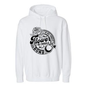 IM Not Fragile Like A Flower IM Fragile Like A Bomb Meaningful Gift Garment-Dyed Fleece Hoodie