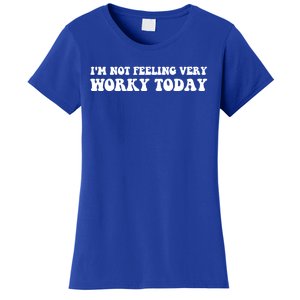 I'm Not Feeling Very Worky Today Funny Quote Sayings Women's T-Shirt