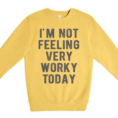 I'm Not Feeling Very Worky Today Casual Friday Work Meme Gift Premium Crewneck Sweatshirt