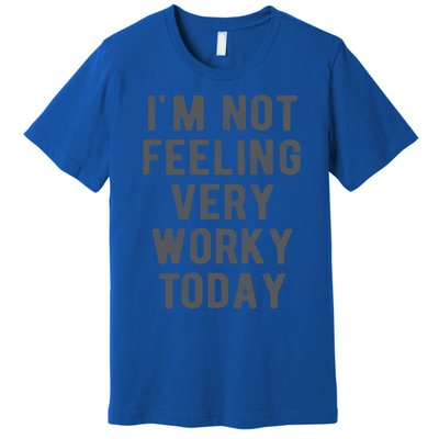 I'm Not Feeling Very Worky Today Casual Friday Work Meme Gift Premium T-Shirt