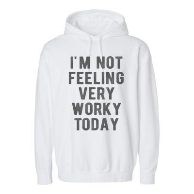 I'm Not Feeling Very Worky Today Casual Friday Work Meme Gift Garment-Dyed Fleece Hoodie