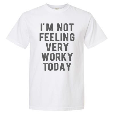 I'm Not Feeling Very Worky Today Casual Friday Work Meme Gift Garment-Dyed Heavyweight T-Shirt