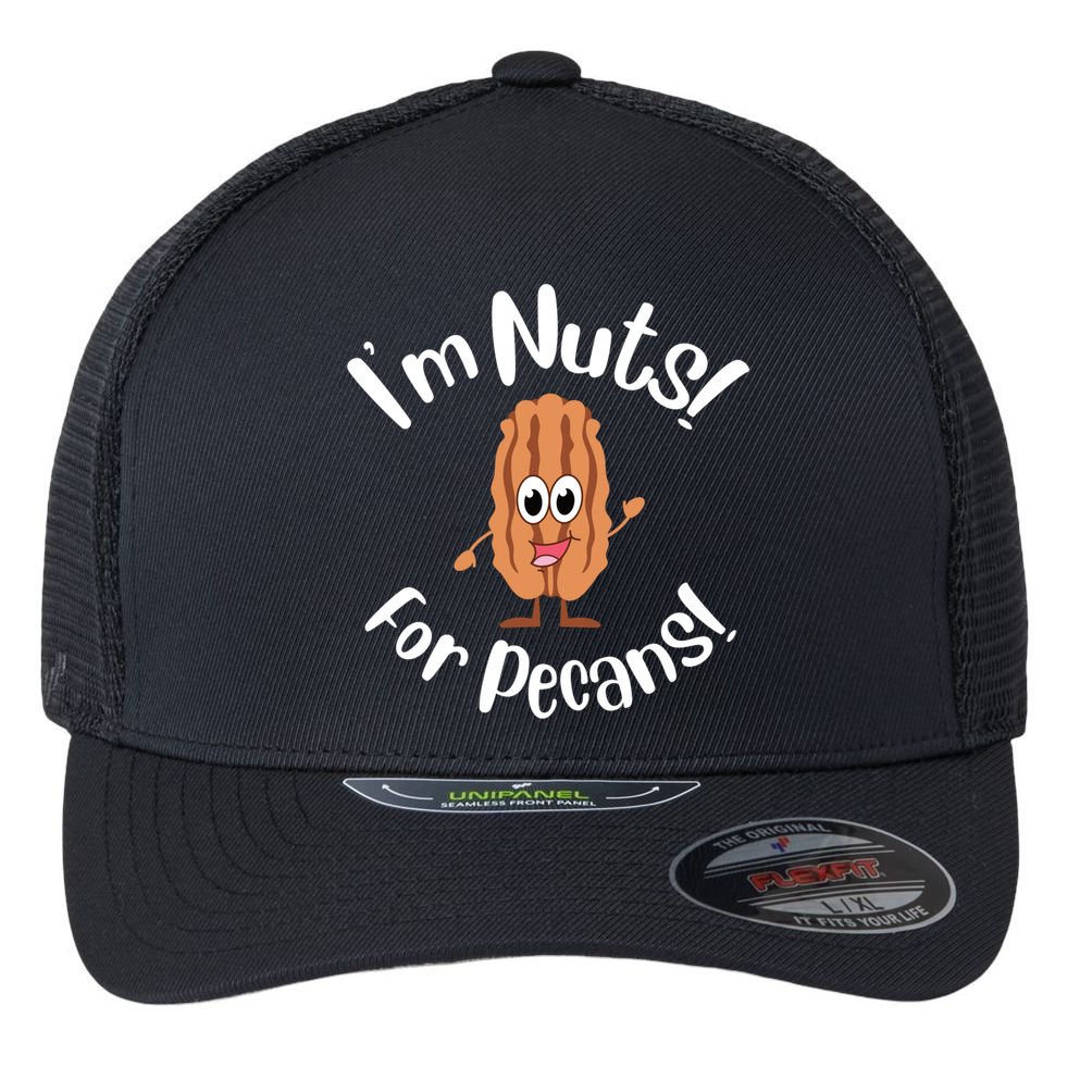I’m Nuts For Pecans National Pecan Month Texas Tree Pies Meaningful Gift Flexfit Unipanel Trucker Cap