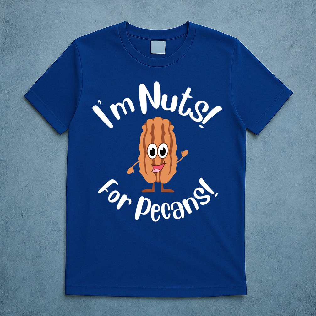 I’m Nuts For Pecans National Pecan Month Texas Tree Pies Meaningful Gift T-Shirt