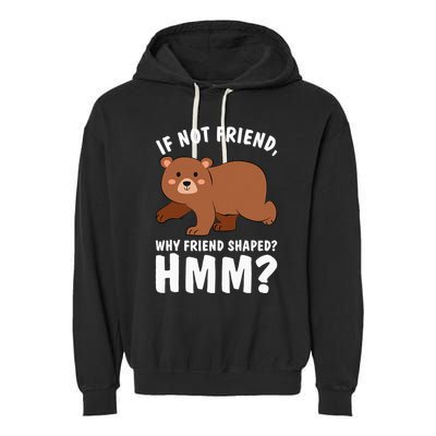 If Not Friend Why Friend Shaped Funny Bear Garment-Dyed Fleece Hoodie