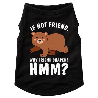 If Not Friend Why Friend Shaped Funny Bear Doggie Tank