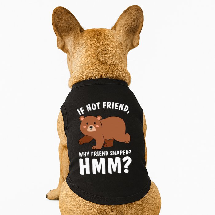 If Not Friend Why Friend Shaped Funny Bear Doggie Tank