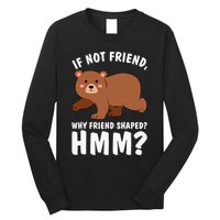 If Not Friend Why Friend Shaped Funny Bear Long Sleeve Shirt