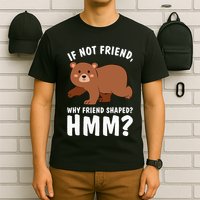 If Not Friend Why Friend Shaped Funny Bear T-Shirt