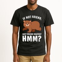 If Not Friend Why Friend Shaped Funny Bear Tall T-Shirt