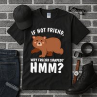 If Not Friend Why Friend Shaped Funny Bear Tall T-Shirt