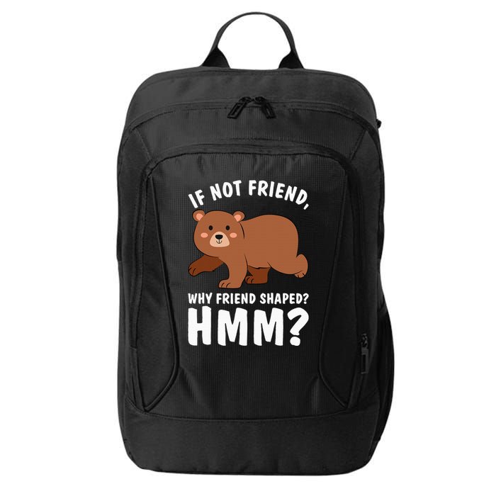 If Not Friend Why Friend Shaped Funny Bear City Backpack