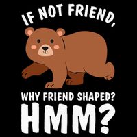 If Not Friend Why Friend Shaped Funny Bear Backpack