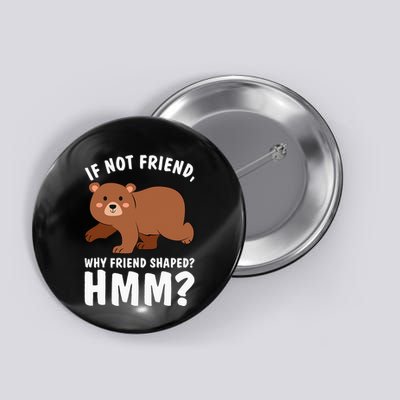 If Not Friend Why Friend Shaped Funny Bear Button