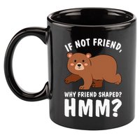 If Not Friend Why Friend Shaped Funny Bear 11oz C Handle Ceramic Mug