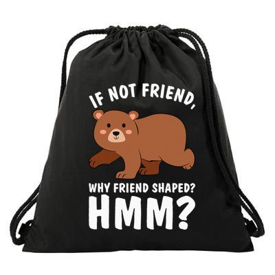 If Not Friend Why Friend Shaped Funny Bear Drawstring Bag
