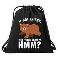 If Not Friend Why Friend Shaped Funny Bear Drawstring Bag