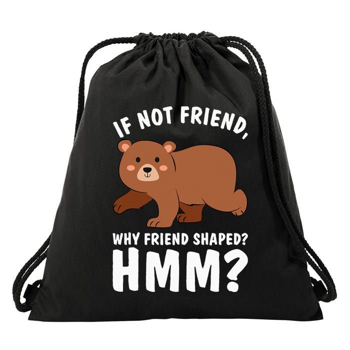If Not Friend Why Friend Shaped Funny Bear Drawstring Bag