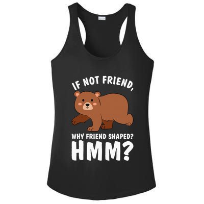 If Not Friend Why Friend Shaped Funny Bear Ladies PosiCharge Competitor Racerback Tank
