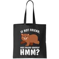 If Not Friend Why Friend Shaped Funny Bear Bag