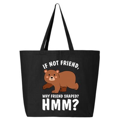 If Not Friend Why Friend Shaped Funny Bear 25L Jumbo Tote