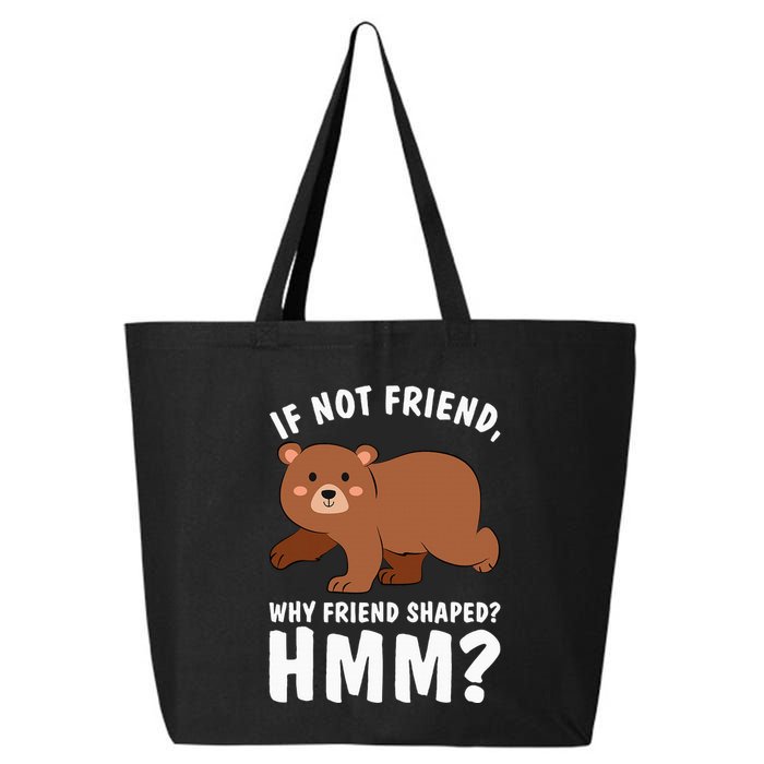 If Not Friend Why Friend Shaped Funny Bear 25L Jumbo Tote