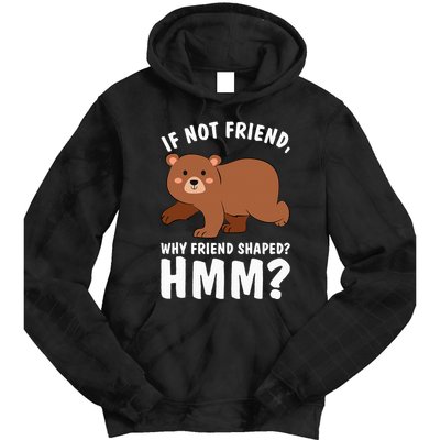 If Not Friend Why Friend Shaped Funny Bear Tie Dye Hoodie