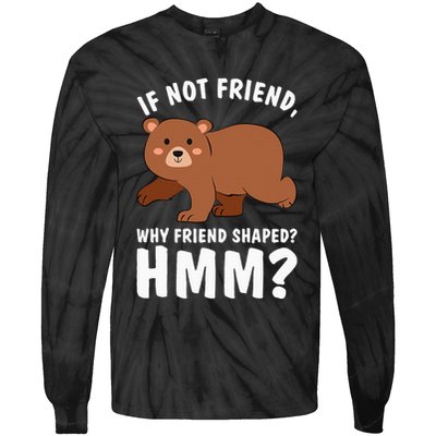 If Not Friend Why Friend Shaped Funny Bear Tie-Dye Long Sleeve Shirt