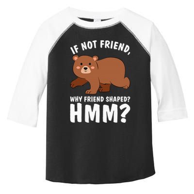 If Not Friend Why Friend Shaped Funny Bear Toddler Fine Jersey T-Shirt