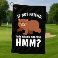 If Not Friend Why Friend Shaped Funny Bear Golf Towel