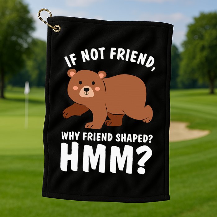 If Not Friend Why Friend Shaped Funny Bear Golf Towel