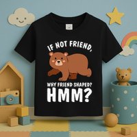 If Not Friend Why Friend Shaped Funny Bear Toddler T-Shirt
