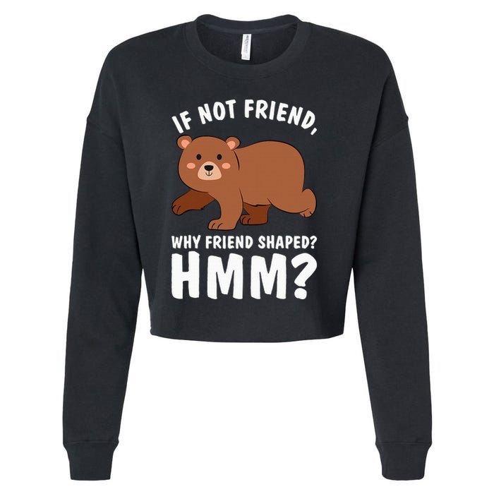If Not Friend Why Friend Shaped Funny Bear Cropped Pullover Crew