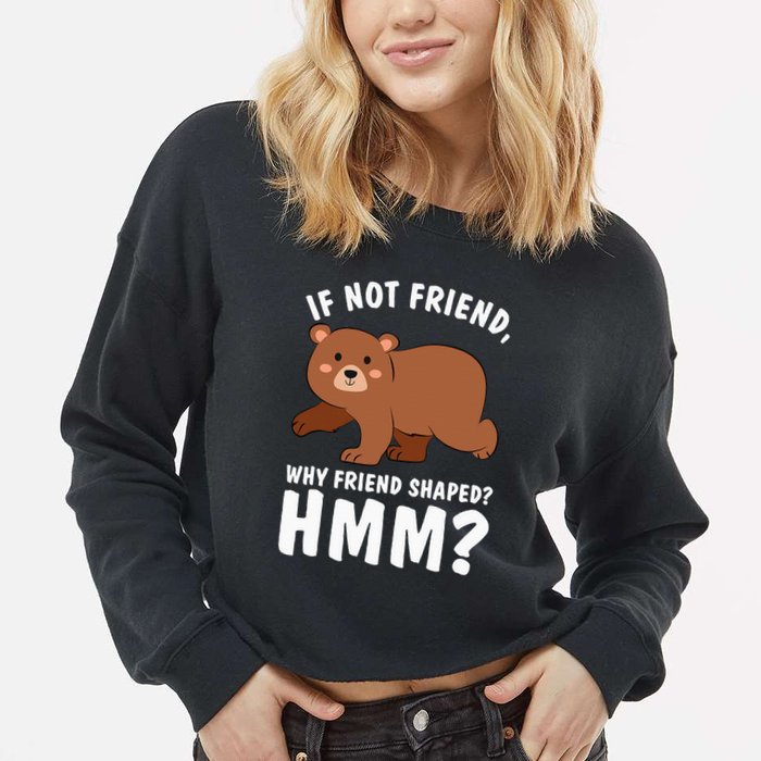 If Not Friend Why Friend Shaped Funny Bear Cropped Pullover Crew
