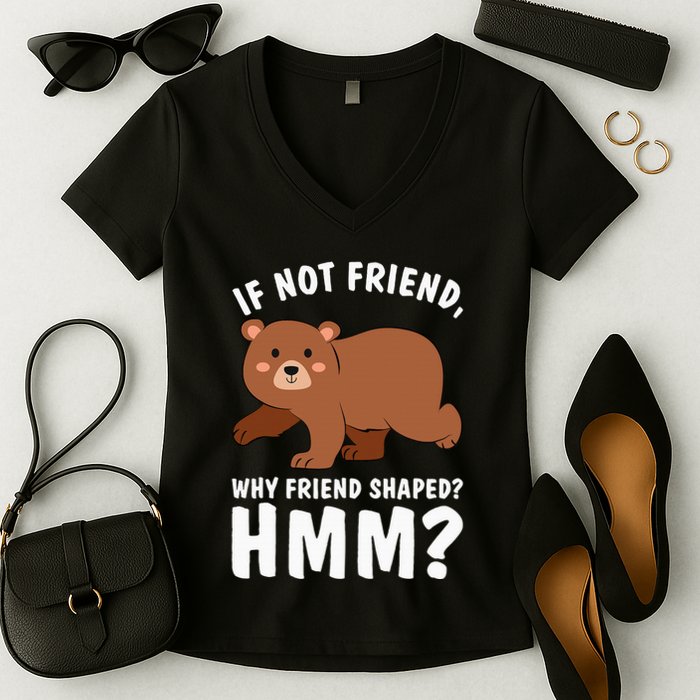 If Not Friend Why Friend Shaped Funny Bear Women's V-Neck T-Shirt