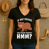 If Not Friend Why Friend Shaped Funny Bear Women's V-Neck T-Shirt